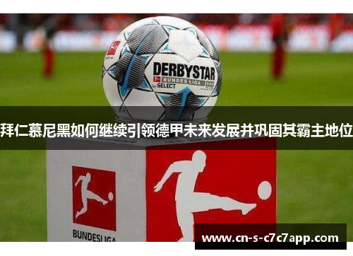 拜仁慕尼黑如何继续引领德甲未来发展并巩固其霸主地位 拜仁慕尼黑如何继续引领德甲未来发展并巩固其霸主地位