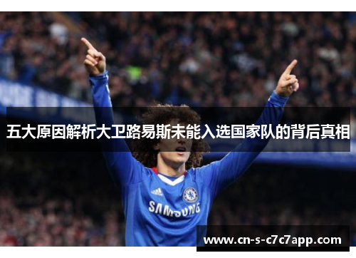 五大原因解析大卫路易斯未能入选国家队的背后真相 五大原因解析大卫路易斯未能入选国家队的背后真相