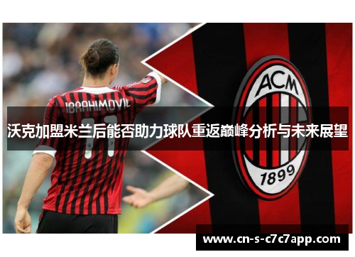 沃克加盟米兰后能否助力球队重返巅峰分析与未来展望 沃克加盟米兰后能否助力球队重返巅峰分析与未来展望