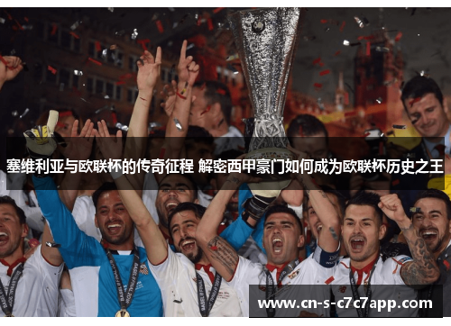 塞维利亚与欧联杯的传奇征程 解密西甲豪门如何成为欧联杯历史之王