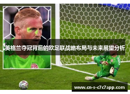 英格兰夺冠背后的欧足联战略布局与未来展望分析