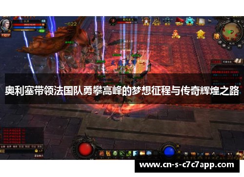 奥利塞带领法国队勇攀高峰的梦想征程与传奇辉煌之路 奥利塞带领法国队勇攀高峰的梦想征程与传奇辉煌之路