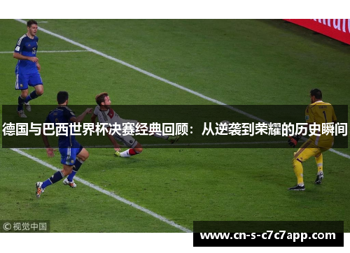 德国与巴西世界杯决赛经典回顾:从逆袭到荣耀的历史瞬间 德国与巴西世界杯决赛经典回顾:从逆袭到荣耀的历史瞬间
