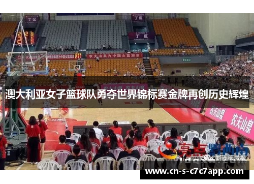 澳大利亚女子篮球队勇夺世界锦标赛金牌再创历史辉煌 澳大利亚女子篮球队勇夺世界锦标赛金牌再创历史辉煌