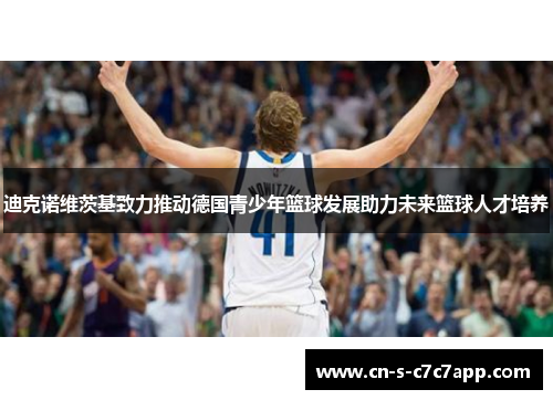 迪克诺维茨基致力推动德国青少年篮球发展助力未来篮球人才培养